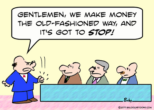 Cartoon: got to stop making money old fas (medium) by rmay tagged make,money,old,fashioned,way,got,stop