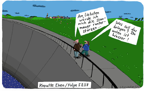 Cartoon: Am liebsten (medium) by Leichnam tagged staumauer,leichnamcartoon,runterstürzen,abwärts,wasser,talsperre,kaputt,ehe,sinnlos,folge