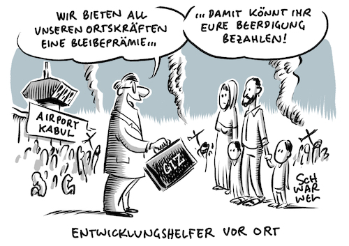 Cartoon: Afghanistan Bleibeprämie GIZ (medium) by Schwarwel tagged afghanistan,taliban,machtuebernahme,kabul,krieg,talibankaempfer,flucht,fluechtlinge,extremisten,radikale,islamisten,islam,koran,mord,massenmord,kriegsverbrechen,rekrutierung,kaempfer,armee,waffen,gewalt,koranschulen,terror,terrorismus,radikalislamisch,burka,schleier,verschleierung,frauenrechte,frauen,unterdrueckung,steinigung,terroranschlaege,pakistan,islamabad,militaer,panzer,miliaerflugzeug,bundeswehr,abzug,truppen,trump,geheimdienst,maschinenpistole,selbstmordattentaeter,kriegsgebiet,dschihadisten,eroberung,cartoon,karikatur,schwarwel,giz,gesellschaft,für,internationale,zusammenarbeit,airport,bleibeprämie,afghanistan,taliban,machtuebernahme,kabul,krieg,talibankaempfer,flucht,fluechtlinge,extremisten,radikale,islamisten,islam,koran,mord,massenmord,kriegsverbrechen,rekrutierung,kaempfer,armee,waffen,gewalt,koranschulen,terror,terrorismus,radikalislamisch,burka,schleier,verschleierung,frauenrechte,frauen,unterdrueckung,steinigung,terroranschlaege,pakistan,islamabad,militaer,panzer,miliaerflugzeug,bundeswehr,abzug,truppen,trump,geheimdienst,maschinenpistole,selbstmordattentaeter,kriegsgebiet,dschihadisten,eroberung,cartoon,karikatur,schwarwel,giz,gesellschaft,für,internationale,zusammenarbeit,airport,bleibeprämie